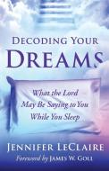 Decoding Your Dreams di Jennifer LeClaire edito da Thomas Nelson Publishers