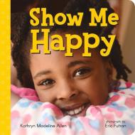 Show Me Happy di Kathryn Allen edito da Albert Whitman & Company