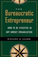 The Bureaucratic Entrepreneur: How to Be Effective in Any Unruly Organization di Richard N. Haass edito da BROOKINGS INST