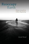 Reoccupy Earth di David Wood edito da Combined Academic Publ.