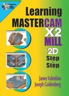 Learning Mastercam X2 Mill Step By Step In 2d di James Valentino, Joseph Goldenberg edito da Industrial Press Inc.,u.s.