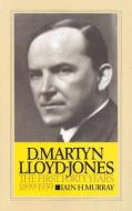 D. Martyn Lloyd-Jones: The First Forty Years, 1899-1939 di Iain H. Murray edito da BANNER OF TRUTH