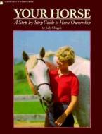 Your Horse: A Step-By-Step Guide to Horse Ownership di Judy Chapple edito da STOREY PUB