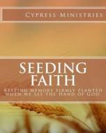 Seeding Faith: Keeping Memory Firmly Planted When We See the Hand of God. di Cypress Ministries edito da Faith Books Publishing
