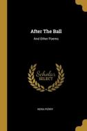 After The Ball: And Other Poems di Nora Perry edito da WENTWORTH PR