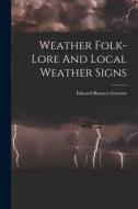 Weather Folk-lore And Local Weather Signs di Edward Bennett Garriott edito da LEGARE STREET PR