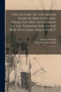 The History of the Indian Wars in New England: From the First Settlement to the Termination of the war With King Philip in 1677: 1 di William Hubbard, Samuel Gardner Drake edito da LEGARE STREET PR