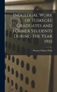 Industrial Work of Tuskegee Graduates and Former Students During the Year 1910 di Monroe Nathan Work edito da LEGARE STREET PR