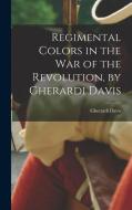 Regimental Colors in the war of the Revolution, by Gherardi Davis di Gherardi Davis edito da LEGARE STREET PR