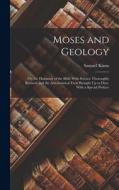 Moses and Geology: Or, the Harmony of the Bible With Science Thoroughly Revised, and the Astronomical Facts Brought Up to Date, With a Sp di Samuel Kinns edito da LEGARE STREET PR