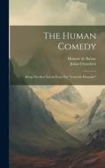 The Human Comedy: Being The Best Novels From The "comedie Humaine" di Honoré de Balzac, Julius Chambers edito da Creative Media Partners, LLC