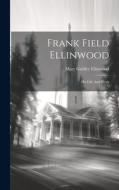 Frank Field Ellinwood: His Life And Work di Mary Gridley Ellinwood edito da LEGARE STREET PR