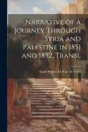 Narrative of a Journey Through Syria and Palestine in 1851 and 1852, Transl di Carel Willem M. van de Velde edito da LEGARE STREET PR