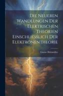 Die Neueren Wandlungen der Elektrischen Theorien Einschliesslich der Elektronentheorie di Gustav Holzmüller edito da LEGARE STREET PR