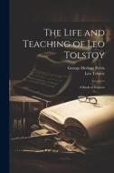 The Life and Teaching of Leo Tolstoy; A Book of Extracts di George Herbert Perris, Leo Tolstoy edito da LEGARE STREET PR
