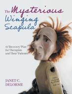 The Mysterious Winging Scapula di Janet Delorme edito da FriesenPress