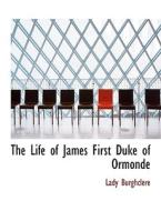 The Life Of James First Duke Of Ormonde di Lady Burghclere edito da Bibliolife