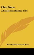 Chez Nous: A French First Reader (1914) di Henri Charles Edouard David edito da Kessinger Publishing