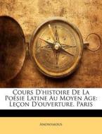 Cours D'histoire De La PoÃ¯Â¿Â½sie Latine Au Moyen Age: LeÃ¯Â¿Â½on D'ouverture. Paris di Anonymous edito da Nabu Press