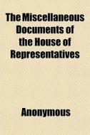 The Miscellaneous Documents Of The House di Anonymous, Books Group edito da General Books