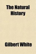 The Natural History di Gilbert White edito da General Books