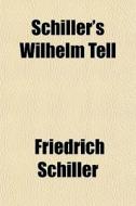 Schiller's Wilhelm Tell di Friedrich Schiller edito da Rarebooksclub.com