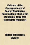 Calendar Of The Correspondence Of George di Library Of Congress Division edito da General Books