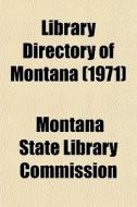 Library Directory Of Montana 1971 di Montana Commission edito da General Books
