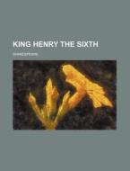 King Henry the Sixth di Shakespeare edito da Rarebooksclub.com