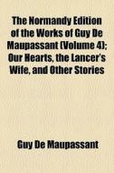 The Normandy Edition Of The Works Of Guy di Guy de Maupassant edito da General Books