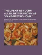 The Life Of Rev. John Allen, Better Know di Stephen Allen edito da Rarebooksclub.com