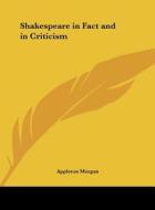 Shakespeare in Fact and in Criticism di Appleton Morgan edito da Kessinger Publishing
