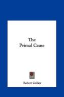 The Primal Cause di Robert Collier edito da Kessinger Publishing