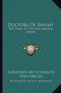 Doctors of Infamy: The Story of the Nazi Medical Crimes di Alexander Mitscherlich, Fred Mielke edito da Kessinger Publishing