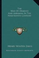 The War of Ormuzd and Ahriman in the Nineteenth Century di Henry Winter Davis edito da Kessinger Publishing