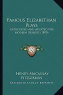 Famous Elizabethan Plays: Expurgated and Adapted for Modern Readers (1890) di Henry Macaulay Fitzgibbon edito da Kessinger Publishing