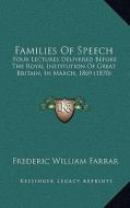 Families of Speech: Four Lectures Delivered Before the Royal Institution of Great Britain, in March, 1869 (1870) di Frederic William Farrar edito da Kessinger Publishing