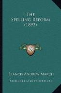 The Spelling Reform (1893) di Francis Andrew March edito da Kessinger Publishing