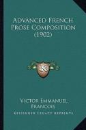 Advanced French Prose Composition (1902) di Victor Emmanuel Francois edito da Kessinger Publishing