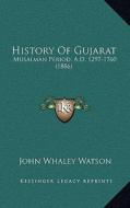 History of Gujarat: Musalman Period, A.D. 1297-1760 (1886) di John Whaley Watson edito da Kessinger Publishing