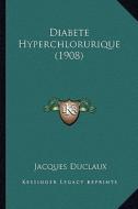 Diabete Hyperchlorurique (1908) di Jacques Duclaux edito da Kessinger Publishing