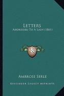 Letters: Addressed to a Lady (1861) di Ambrose Serle edito da Kessinger Publishing