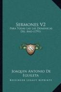 Sermones V2: Para Todas Las Las Dominicas del Ano (1791) di Joaquin Antonio De Eguileta edito da Kessinger Publishing