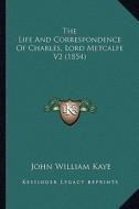 The Life and Correspondence of Charles, Lord Metcalfe V2 (1854) di John William Kaye edito da Kessinger Publishing
