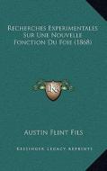 Recherches Experimentales Sur Une Nouvelle Fonction Du Foie (1868) di Austin Flint Fils edito da Kessinger Publishing