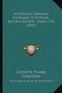 Antologia Italiana Giornale Di Scienze, Lettere Ed Arti, Anno I V2 (1847) di Guiseppe Pomba Publisher edito da Kessinger Publishing