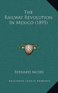 The Railway Revolution in Mexico (1895) di Bernard Moses edito da Kessinger Publishing