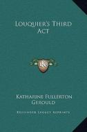 Louquier's Third ACT di Katharine Fullerton Gerould edito da Kessinger Publishing