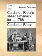 Cardanus Rider's Sheet Almanack, For ... 1788. di Cardanus Rider edito da Gale Ecco, Print Editions