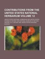 Contributions from the United States National Herbarium Volume 12 di United States National Herbarium edito da Rarebooksclub.com
